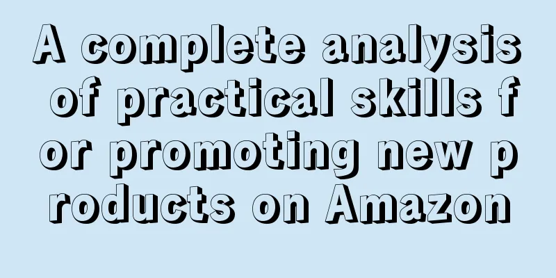 A complete analysis of practical skills for promoting new products on Amazon