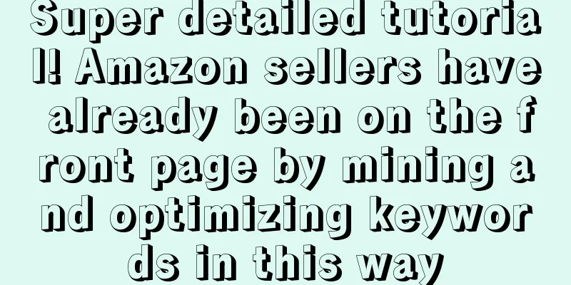 Super detailed tutorial! Amazon sellers have already been on the front page by mining and optimizing keywords in this way