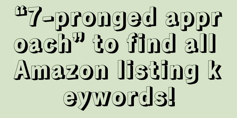 “7-pronged approach” to find all Amazon listing keywords!