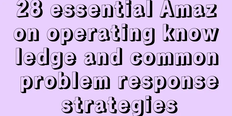 28 essential Amazon operating knowledge and common problem response strategies
