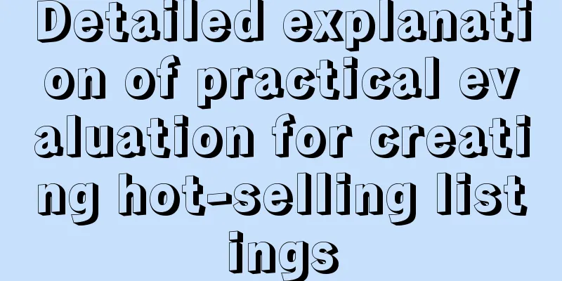 Detailed explanation of practical evaluation for creating hot-selling listings
