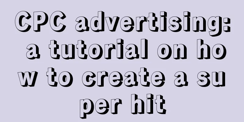 CPC advertising: a tutorial on how to create a super hit