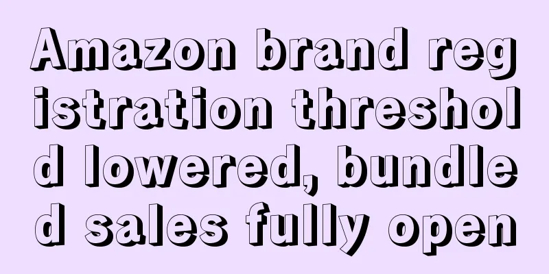 Amazon brand registration threshold lowered, bundled sales fully open