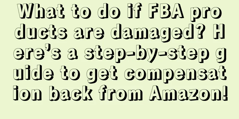 What to do if FBA products are damaged? Here’s a step-by-step guide to get compensation back from Amazon!