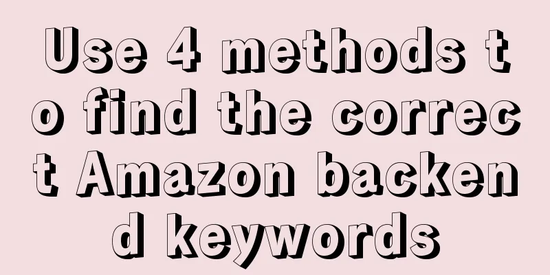 Use 4 methods to find the correct Amazon backend keywords