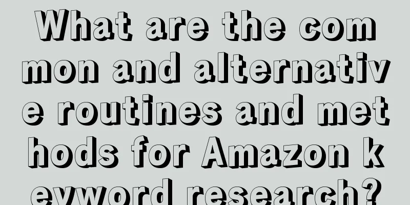 What are the common and alternative routines and methods for Amazon keyword research?