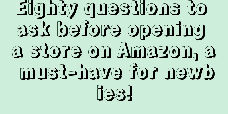 Eighty questions to ask before opening a store on Amazon, a must-have for newbies!