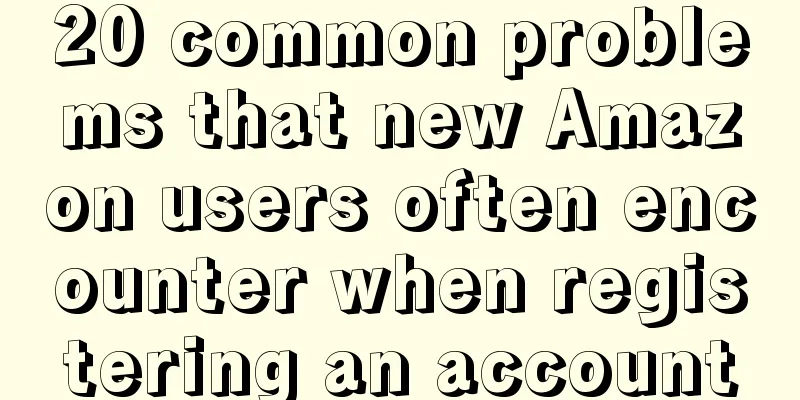 20 common problems that new Amazon users often encounter when registering an account
