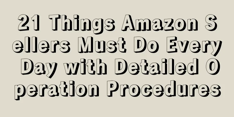 21 Things Amazon Sellers Must Do Every Day with Detailed Operation Procedures
