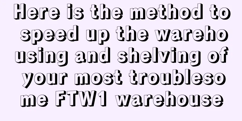 Here is the method to speed up the warehousing and shelving of your most troublesome FTW1 warehouse