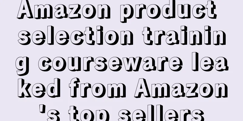 Amazon product selection training courseware leaked from Amazon's top sellers