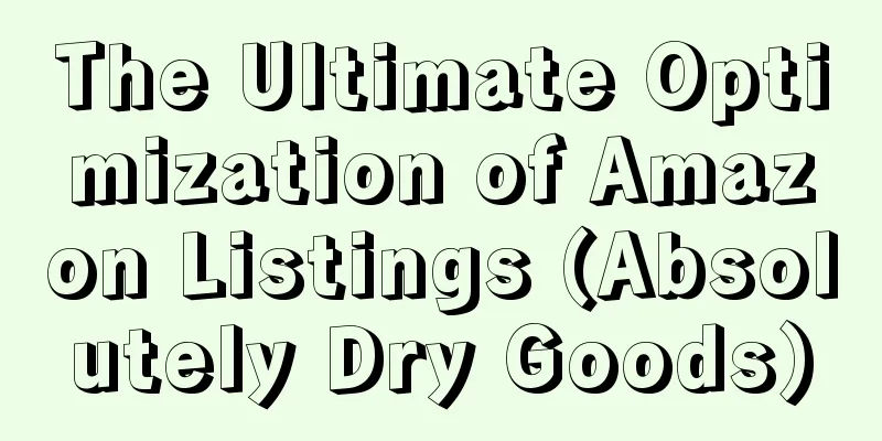 The Ultimate Optimization of Amazon Listings (Absolutely Dry Goods)