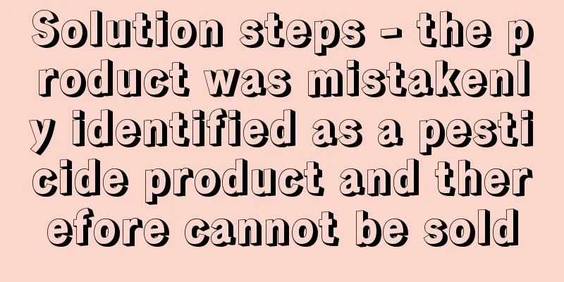 Solution steps - the product was mistakenly identified as a pesticide product and therefore cannot be sold