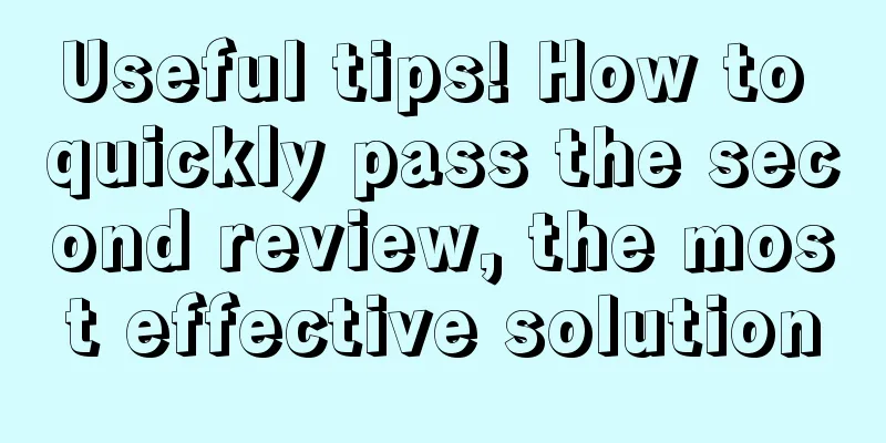 Useful tips! How to quickly pass the second review, the most effective solution