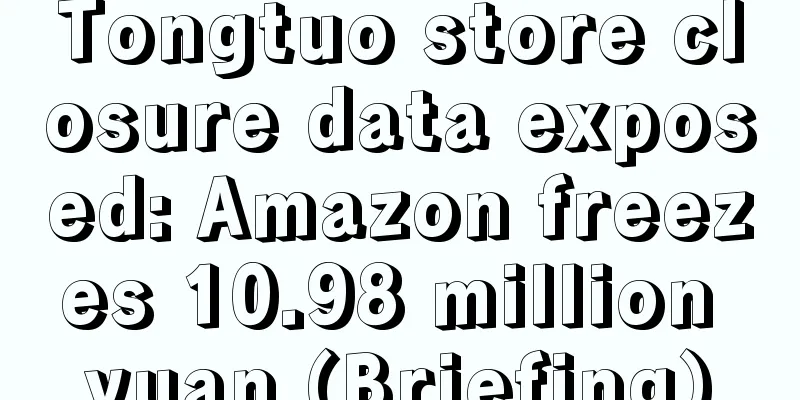 Tongtuo store closure data exposed: Amazon freezes 10.98 million yuan (Briefing)