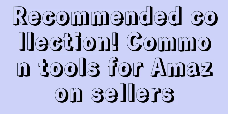 Recommended collection! Common tools for Amazon sellers