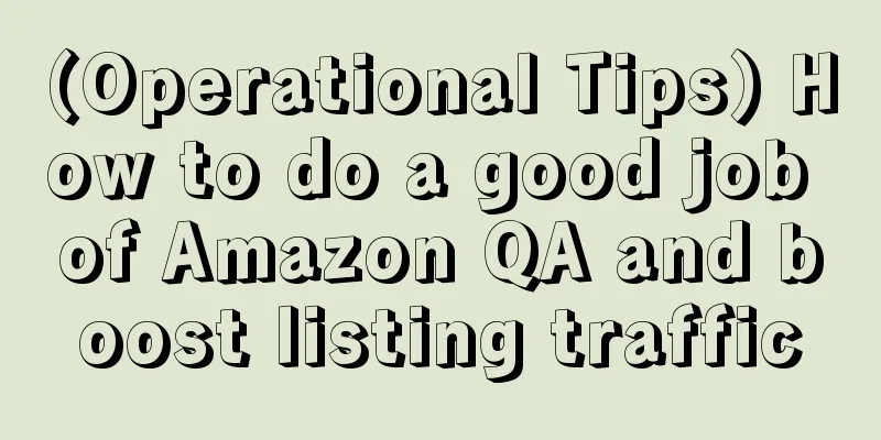 (Operational Tips) How to do a good job of Amazon QA and boost listing traffic
