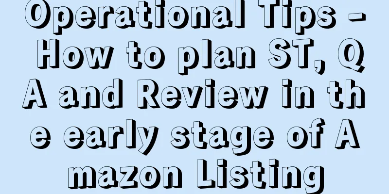 Operational Tips - How to plan ST, QA and Review in the early stage of Amazon Listing