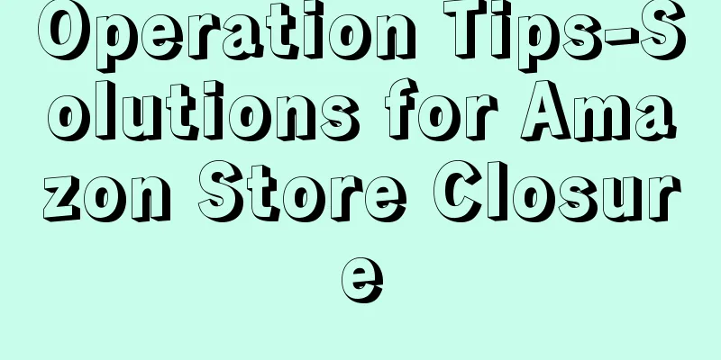 Operation Tips-Solutions for Amazon Store Closure
