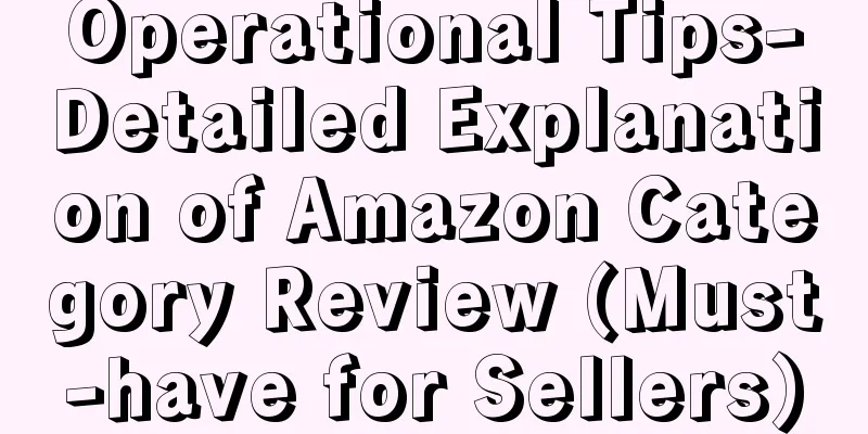 Operational Tips-Detailed Explanation of Amazon Category Review (Must-have for Sellers)