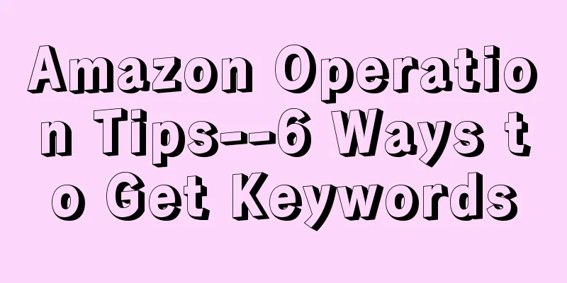 Amazon Operation Tips--6 Ways to Get Keywords
