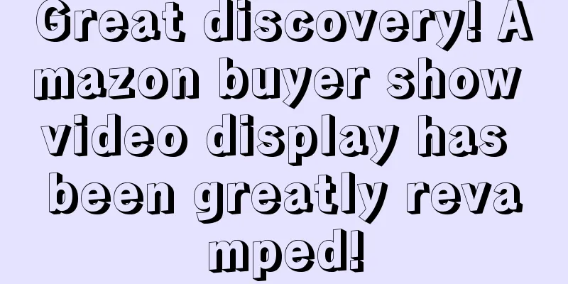 Great discovery! Amazon buyer show video display has been greatly revamped!