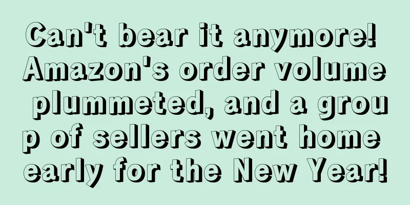 Can't bear it anymore! Amazon's order volume plummeted, and a group of sellers went home early for the New Year!