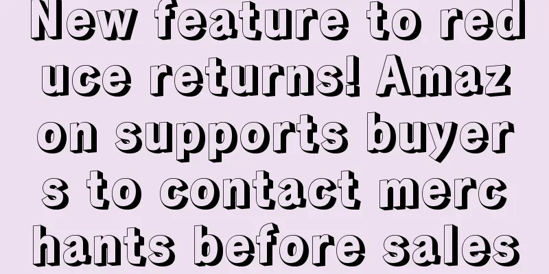 New feature to reduce returns! Amazon supports buyers to contact merchants before sales