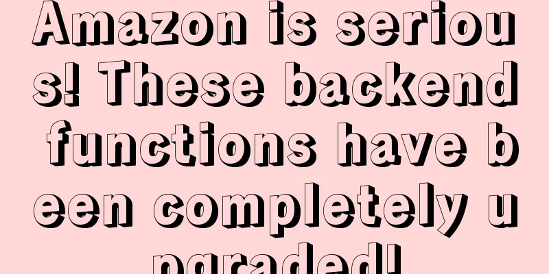 Amazon is serious! These backend functions have been completely upgraded!