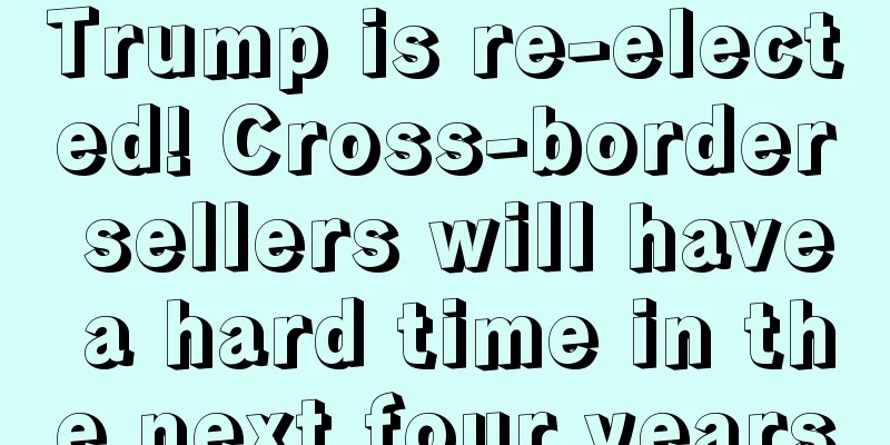 Trump is re-elected! Cross-border sellers will have a hard time in the next four years