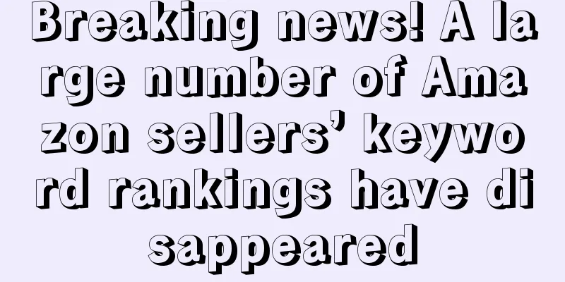 Breaking news! A large number of Amazon sellers’ keyword rankings have disappeared