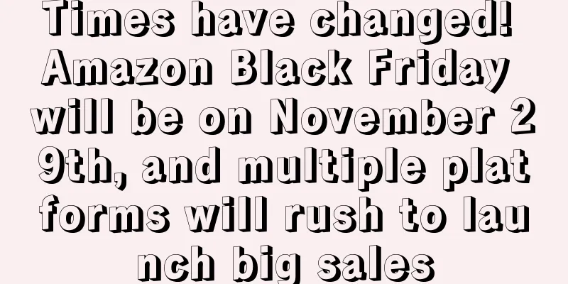 Times have changed! Amazon Black Friday will be on November 29th, and multiple platforms will rush to launch big sales