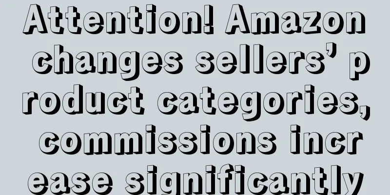 Attention! Amazon changes sellers’ product categories, commissions increase significantly