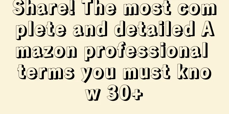 Share! The most complete and detailed Amazon professional terms you must know 30+