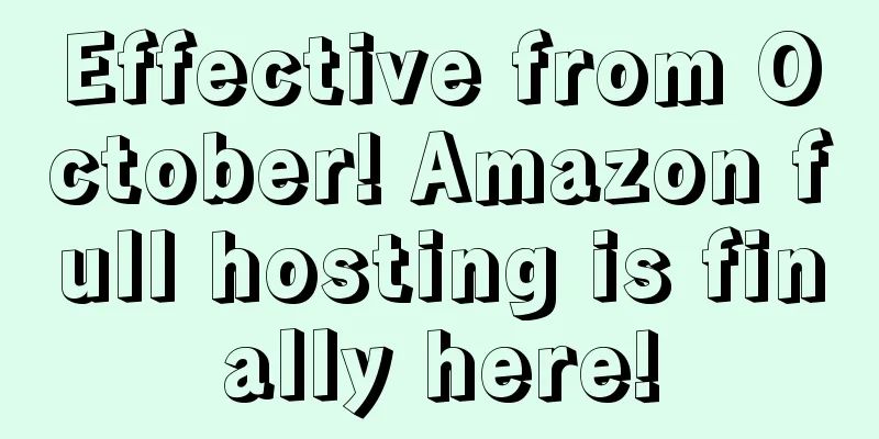 Effective from October! Amazon full hosting is finally here!