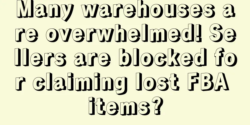 Many warehouses are overwhelmed! Sellers are blocked for claiming lost FBA items?