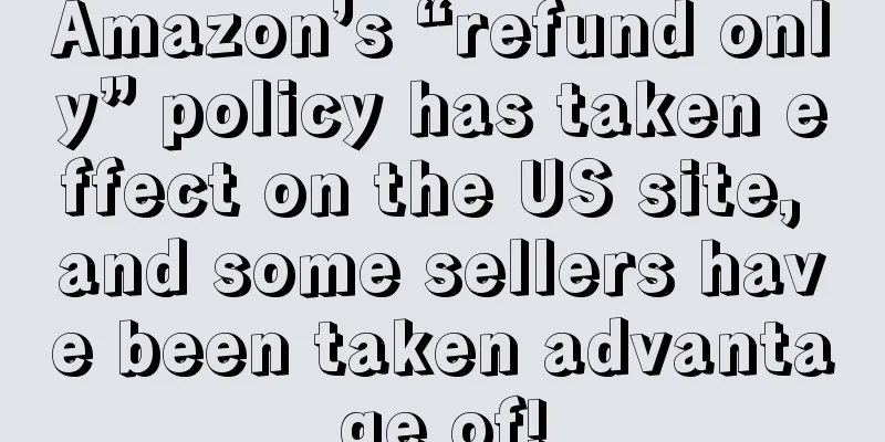 Amazon’s “refund only” policy has taken effect on the US site, and some sellers have been taken advantage of!