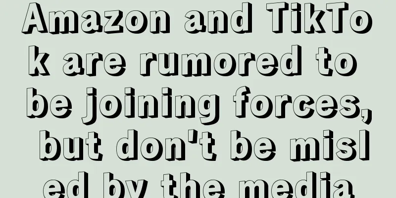 Amazon and TikTok are rumored to be joining forces, but don't be misled by the media