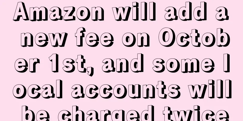 Amazon will add a new fee on October 1st, and some local accounts will be charged twice