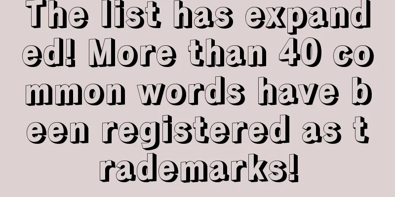 The list has expanded! More than 40 common words have been registered as trademarks!
