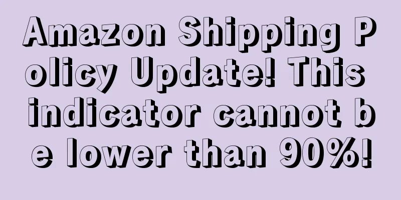 Amazon Shipping Policy Update! This indicator cannot be lower than 90%!