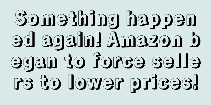 Something happened again! Amazon began to force sellers to lower prices!