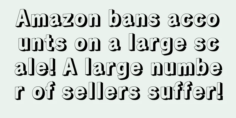 Amazon bans accounts on a large scale! A large number of sellers suffer!