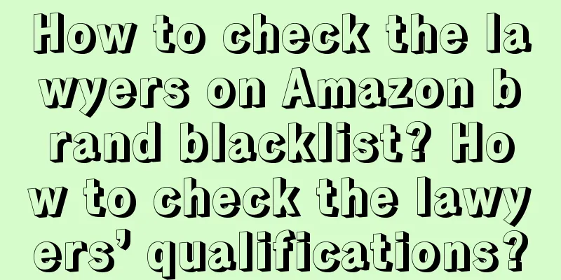 How to check the lawyers on Amazon brand blacklist? How to check the lawyers’ qualifications?