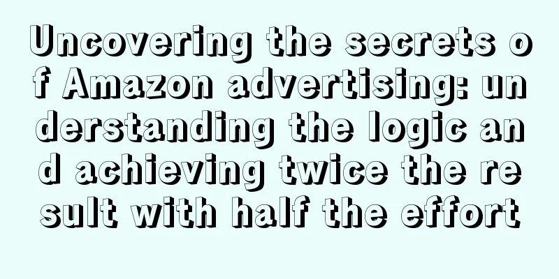 Uncovering the secrets of Amazon advertising: understanding the logic and achieving twice the result with half the effort