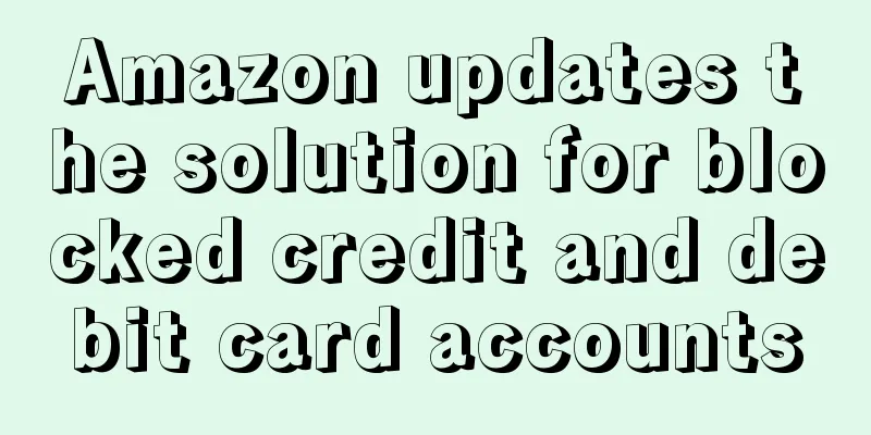 Amazon updates the solution for blocked credit and debit card accounts