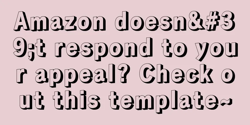 Amazon doesn't respond to your appeal? Check out this template~