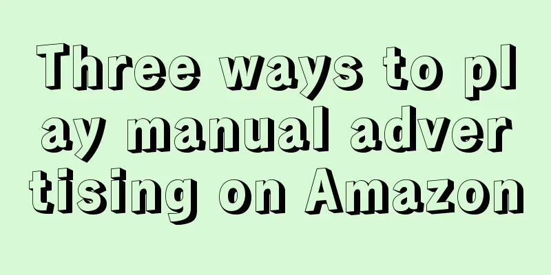Three ways to play manual advertising on Amazon