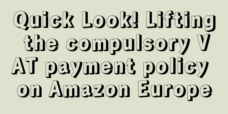 Quick Look! Lifting the compulsory VAT payment policy on Amazon Europe