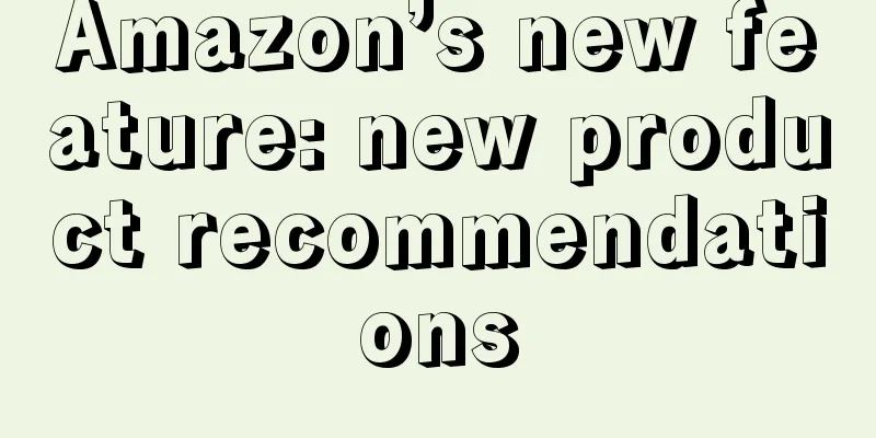 Amazon’s new feature: new product recommendations